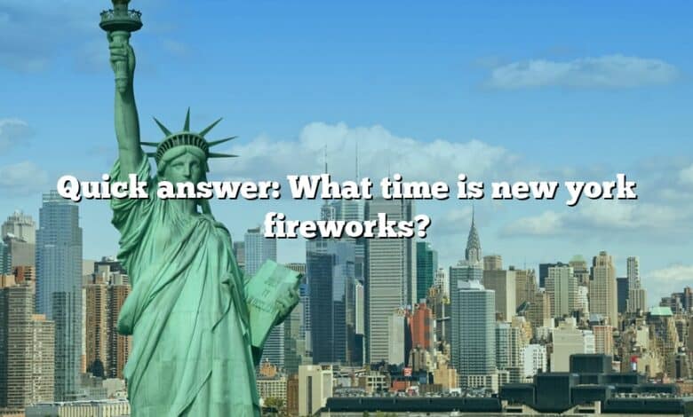 Quick answer: What time is new york fireworks?