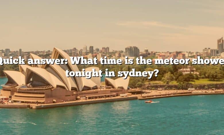 Quick answer: What time is the meteor shower tonight in sydney?