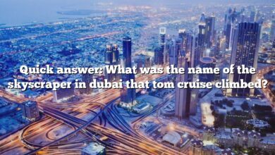 Quick answer: What was the name of the skyscraper in dubai that tom cruise climbed?