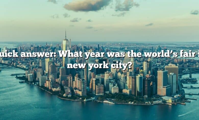 Quick answer: What year was the world’s fair in new york city?