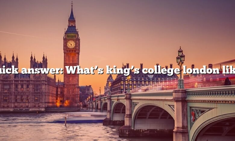Quick answer: What’s king’s college london like?