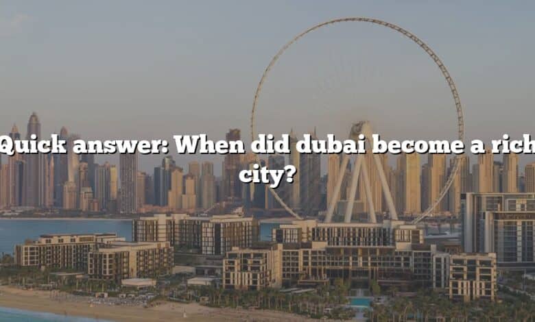 Quick answer: When did dubai become a rich city?