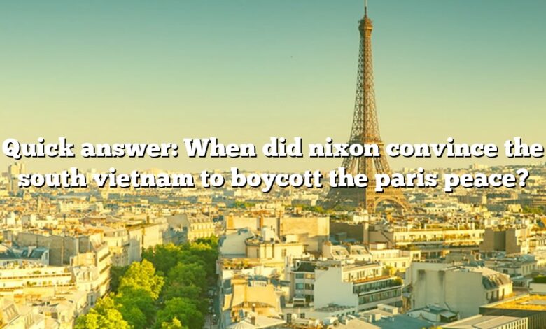 Quick answer: When did nixon convince the south vietnam to boycott the paris peace?