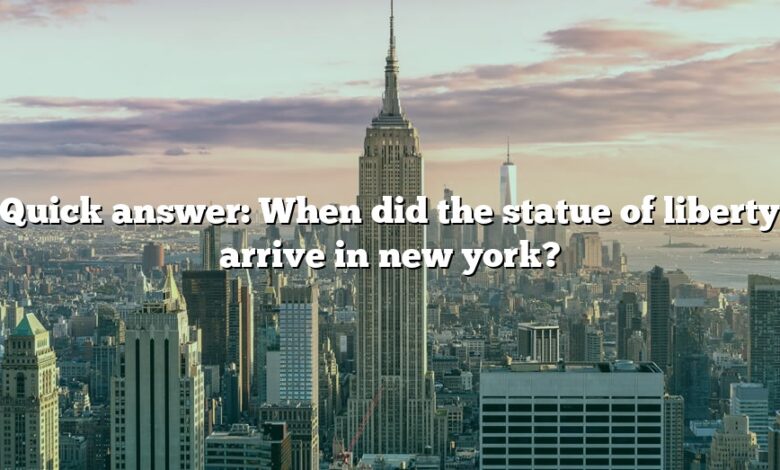 Quick answer: When did the statue of liberty arrive in new york?