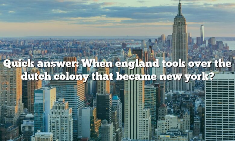 Quick answer: When england took over the dutch colony that became new york?