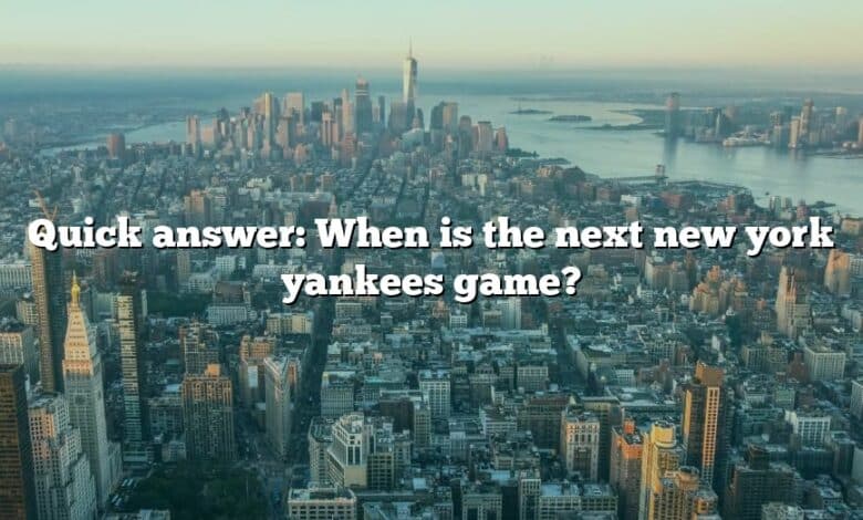 Quick answer: When is the next new york yankees game?