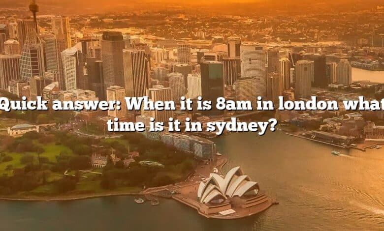 Quick answer: When it is 8am in london what time is it in sydney?