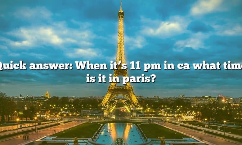 Quick answer: When it’s 11 pm in ca what time is it in paris?