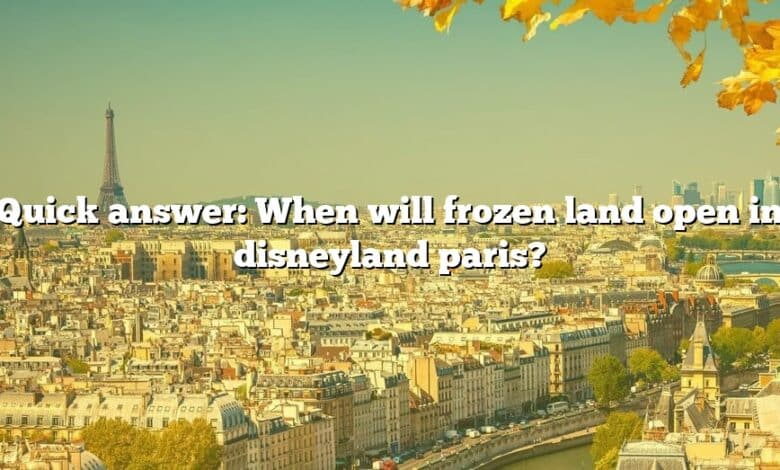 Quick answer: When will frozen land open in disneyland paris?