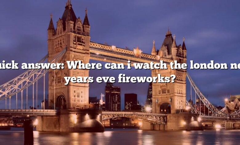 Quick answer: Where can i watch the london new years eve fireworks?