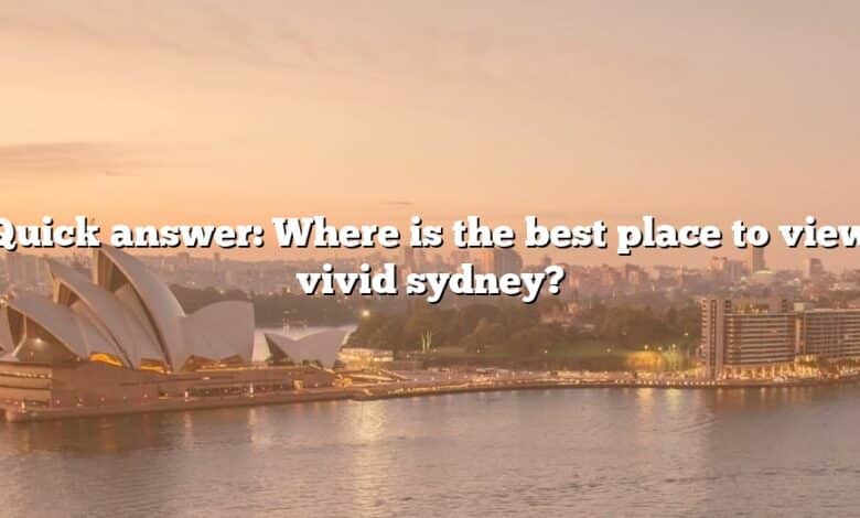 Quick answer: Where is the best place to view vivid sydney?
