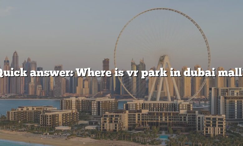 Quick answer: Where is vr park in dubai mall?