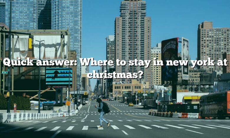Quick answer: Where to stay in new york at christmas?