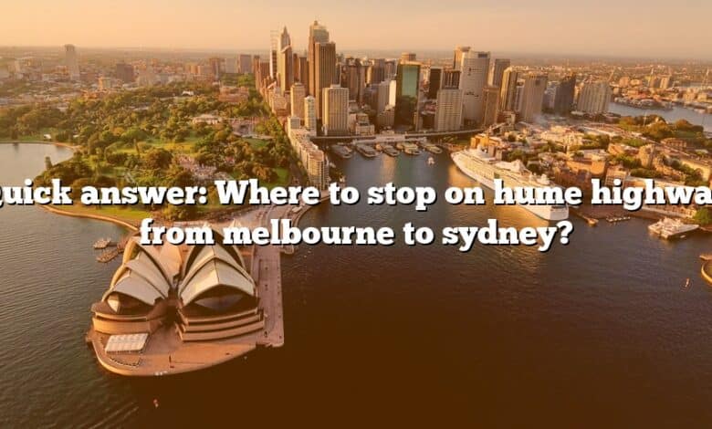 Quick answer: Where to stop on hume highway from melbourne to sydney?