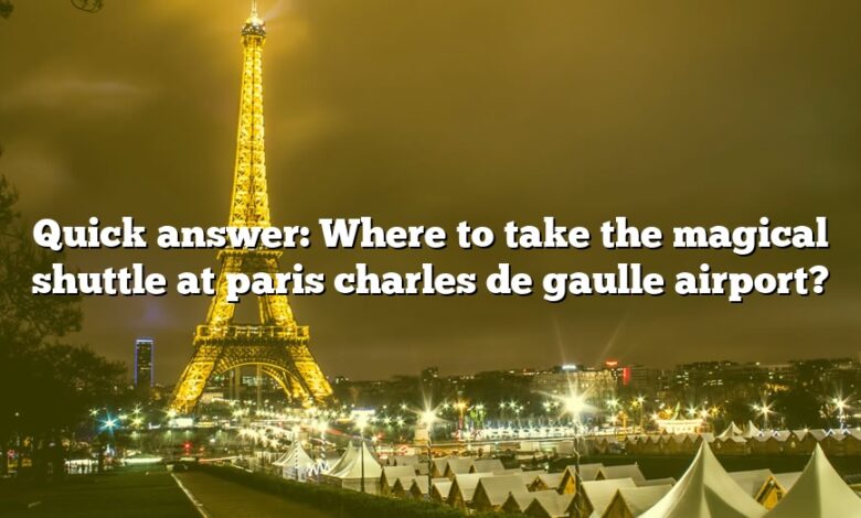 Quick answer: Where to take the magical shuttle at paris charles de gaulle airport?