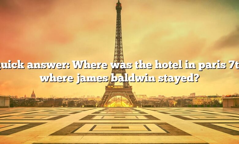 Quick answer: Where was the hotel in paris 7th where james baldwin stayed?
