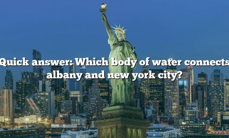 Quick answer: Which body of water connects albany and new york city?