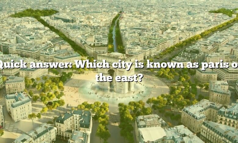 Quick answer: Which city is known as paris of the east?