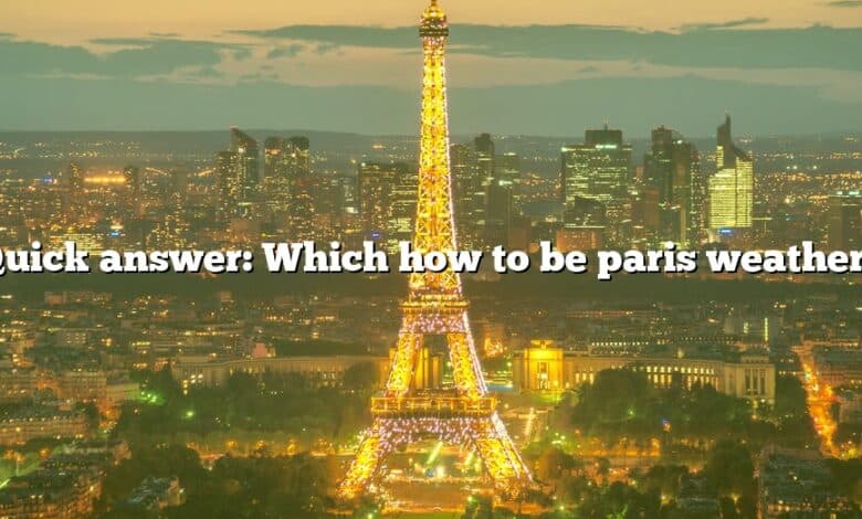 Quick answer: Which how to be paris weather?
