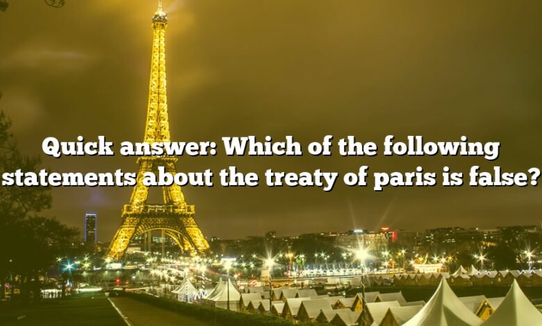 Quick answer: Which of the following statements about the treaty of paris is false?