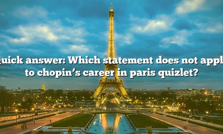 Quick answer: Which statement does not apply to chopin’s career in paris quizlet?