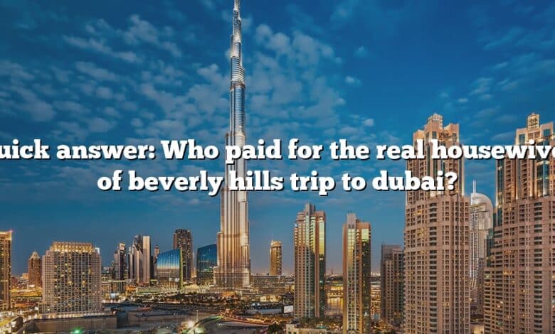 Quick answer: Who paid for the real housewives of beverly hills trip to dubai?
