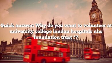 Quick answer: Why do you want to volunteer at university college london hospitals nhs foundation trust *?