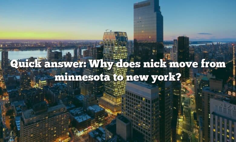 Quick answer: Why does nick move from minnesota to new york?