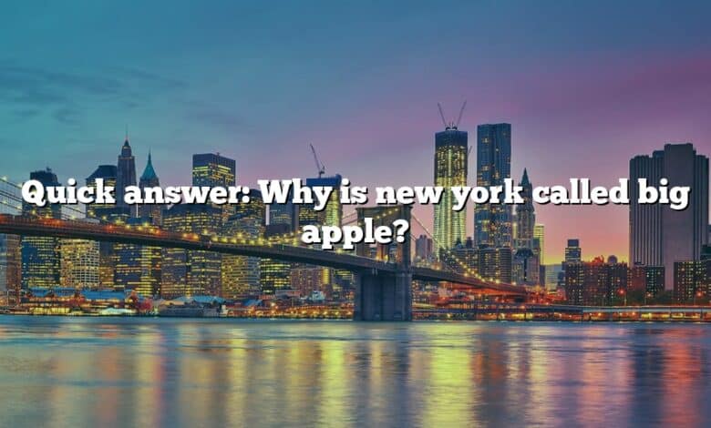 Quick answer: Why is new york called big apple?