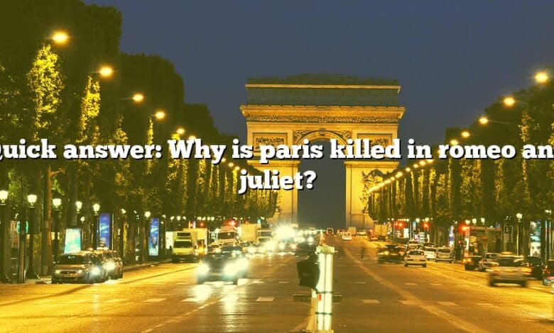 Quick answer: Why is paris killed in romeo and juliet?
