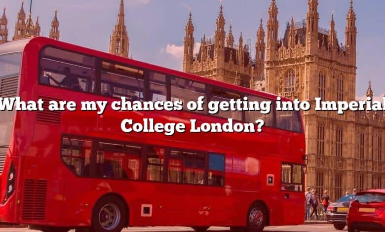 What are my chances of getting into Imperial College London?
