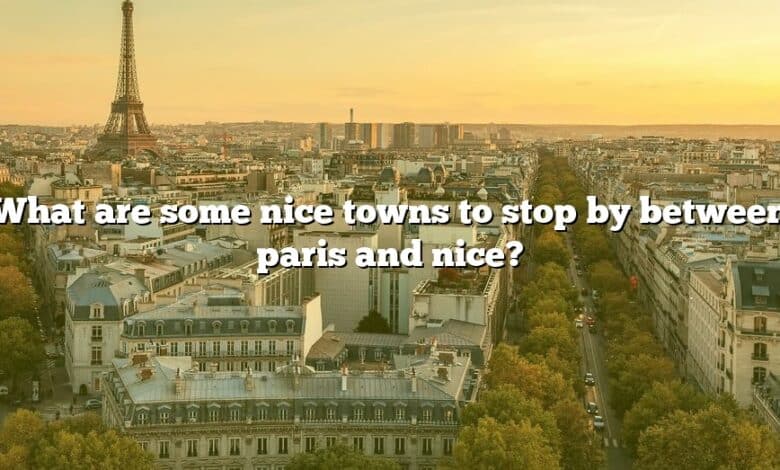What are some nice towns to stop by between paris and nice?