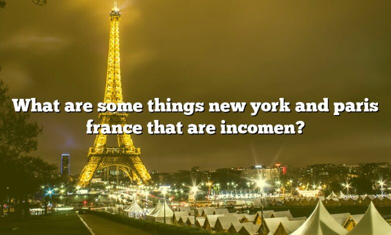 What are some things new york and paris france that are incomen?