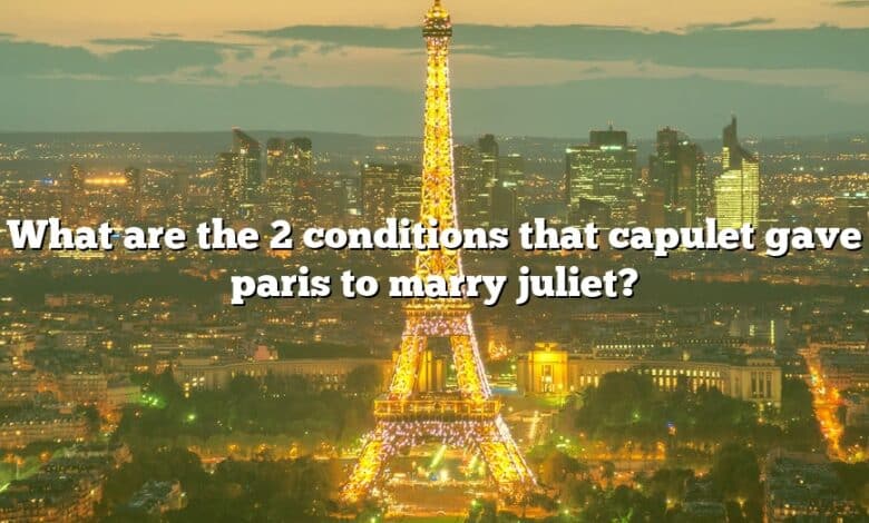 What are the 2 conditions that capulet gave paris to marry juliet?