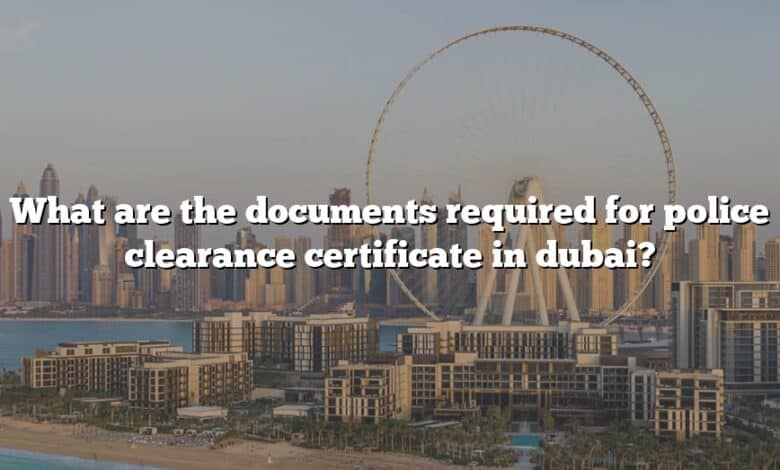 What are the documents required for police clearance certificate in dubai?