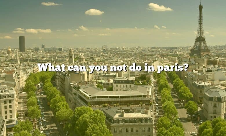 What can you not do in paris?