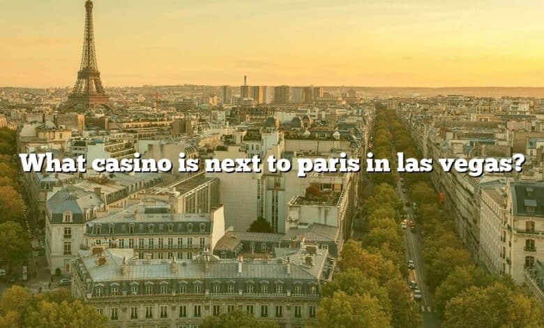 What casino is next to paris in las vegas?