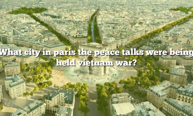 What city in paris the peace talks were being held vietnam war?