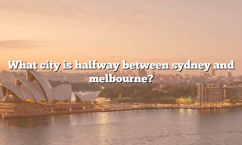 What city is halfway between sydney and melbourne?