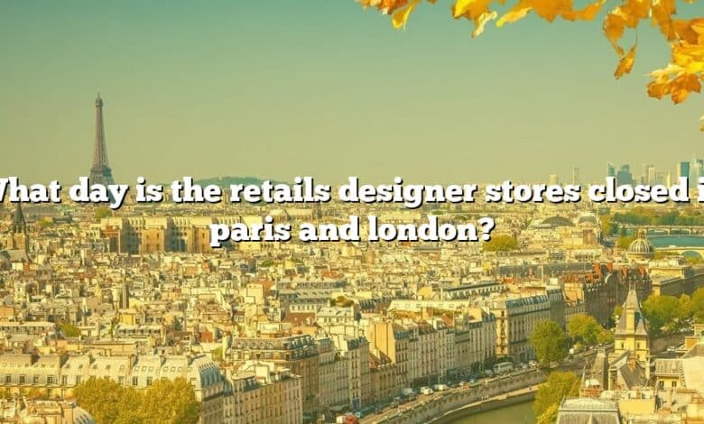 What day is the retails designer stores closed in paris and london?
