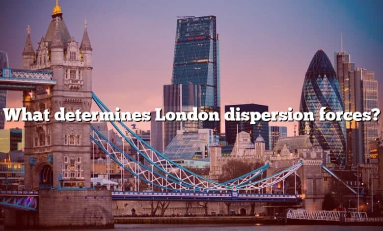 What determines London dispersion forces?