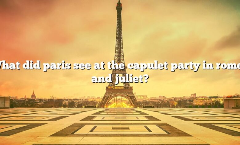 What did paris see at the capulet party in romeo and juliet?