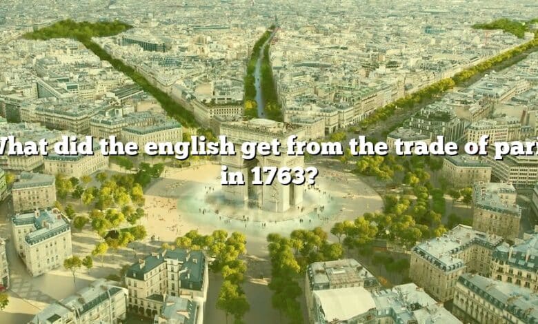What did the english get from the trade of paris in 1763?