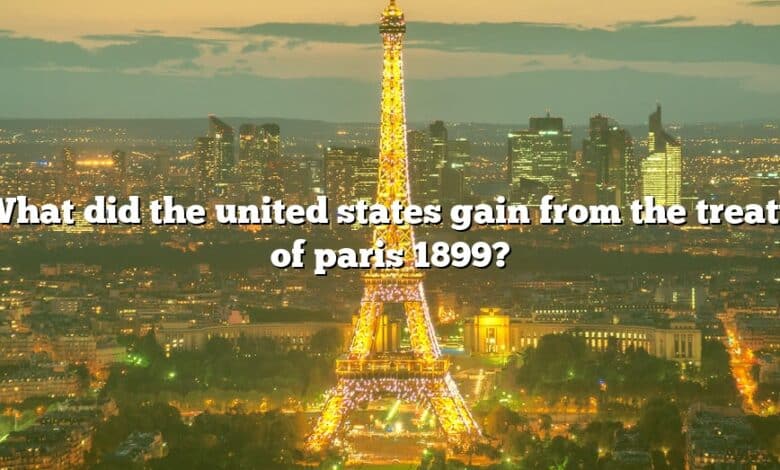What did the united states gain from the treaty of paris 1899?