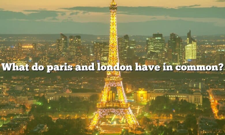 What do paris and london have in common?