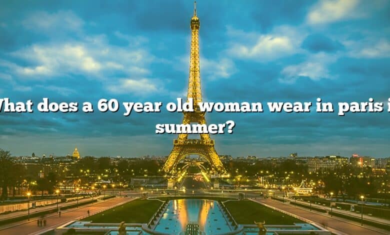 What does a 60 year old woman wear in paris in summer?