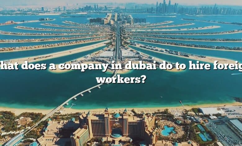 What does a company in dubai do to hire foreign workers?