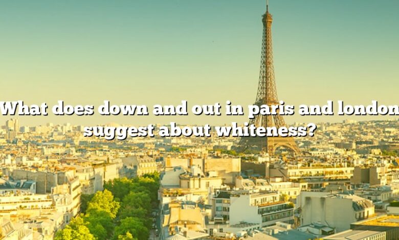 What does down and out in paris and london suggest about whiteness?
