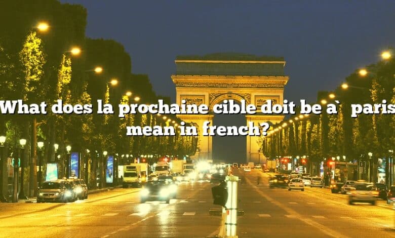 What does la prochaine cible doit be à paris mean in french?