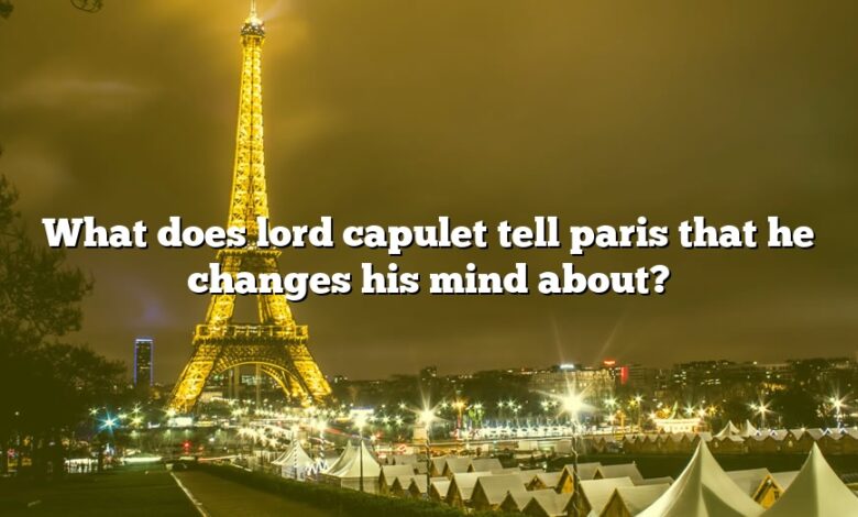 What does lord capulet tell paris that he changes his mind about?
